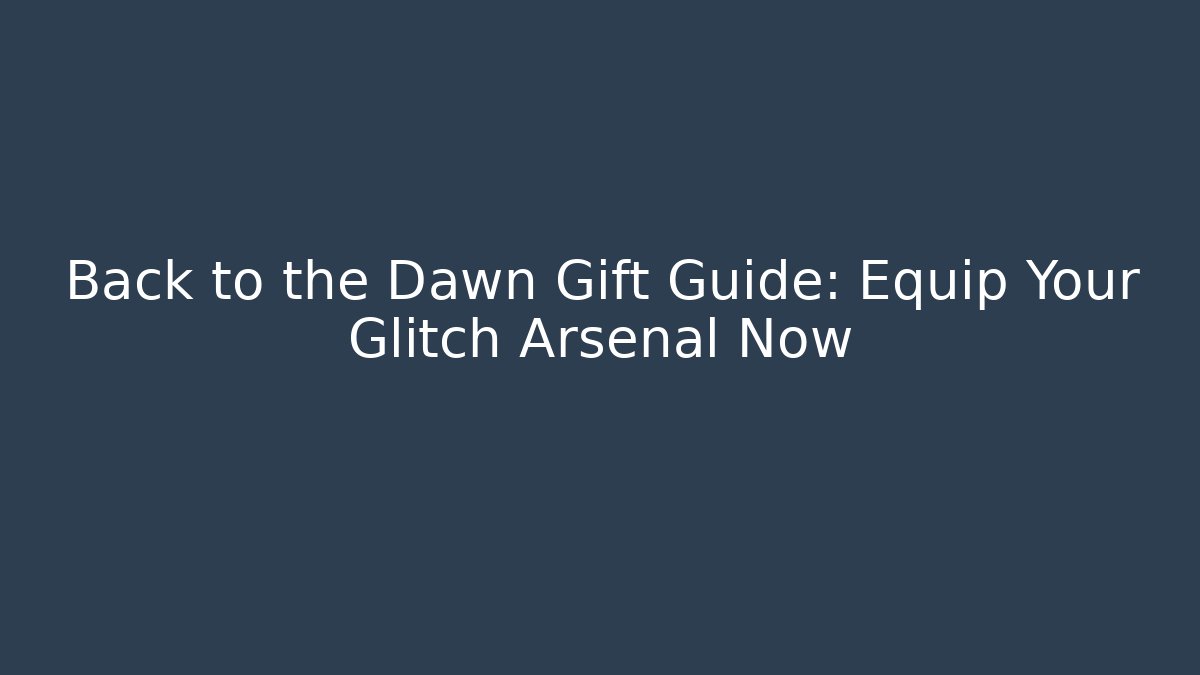 Back to the Dawn Gift Guide: Equip Your Glitch Arsenal Now