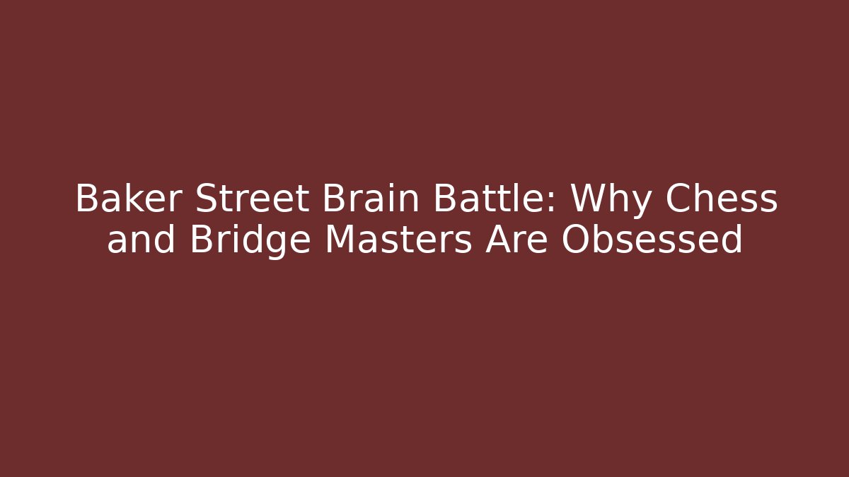Baker Street Brain Battle: Why Chess and Bridge Masters Are Obsessed