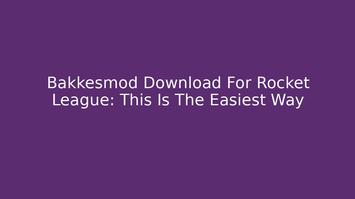 Bakkesmod Download For Rocket League: This Is The Easiest Way