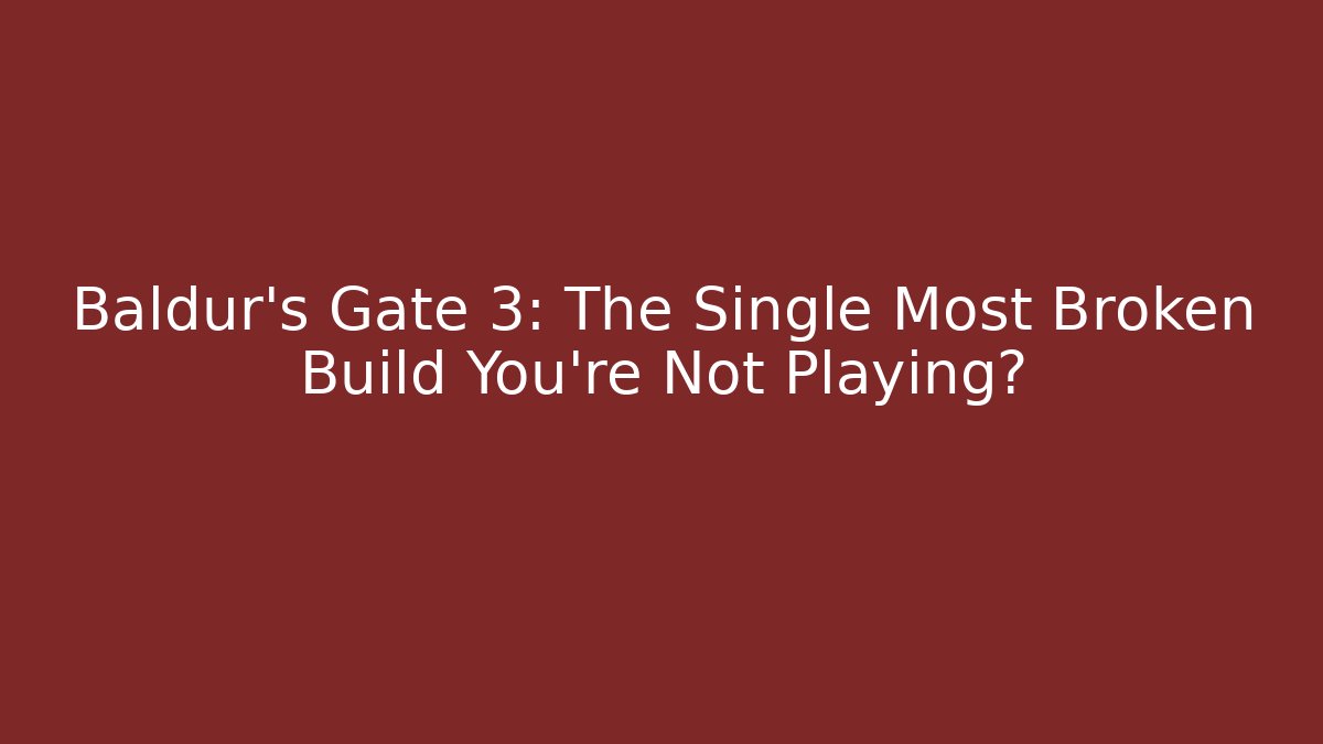 Baldur's Gate 3: The Single Most Broken Build You're Not Playing?