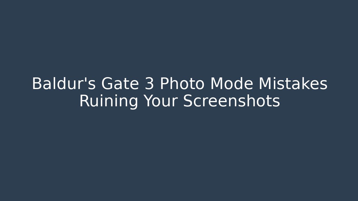 Baldur's Gate 3 Photo Mode Mistakes Ruining Your Screenshots