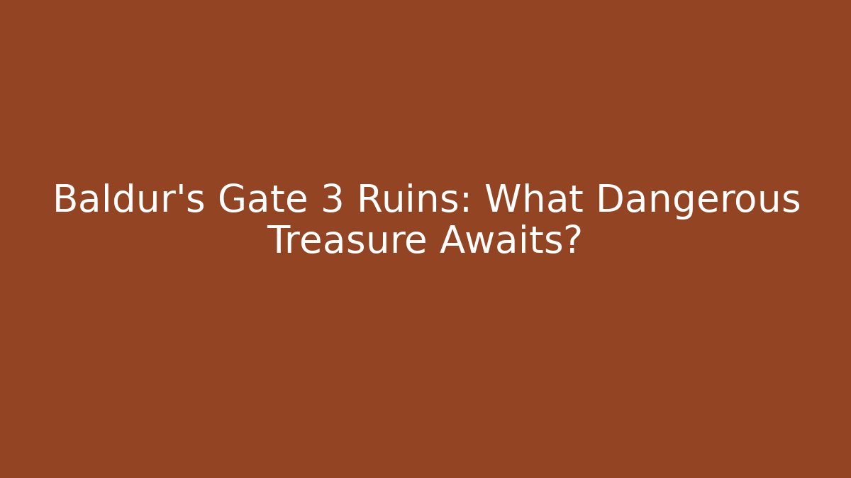 Baldur's Gate 3 Ruins: What Dangerous Treasure Awaits? - Smart Esu