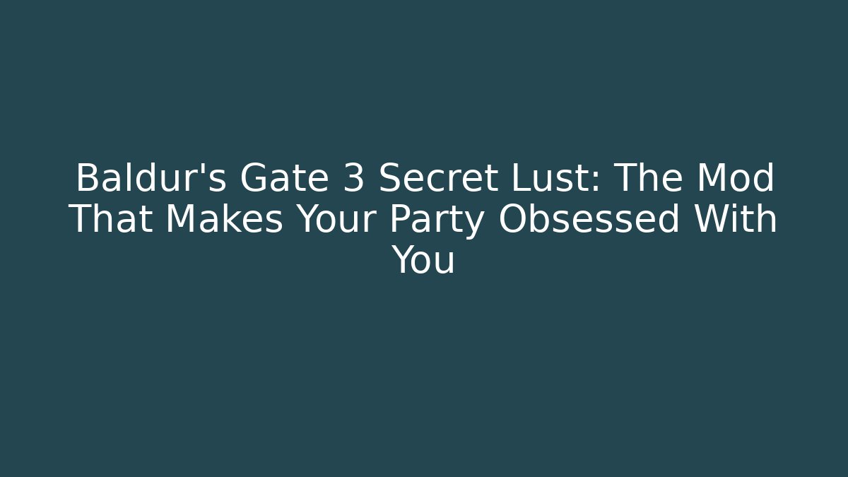 Baldur's Gate 3 Secret Lust: The Mod That Makes Your Party Obsessed With You