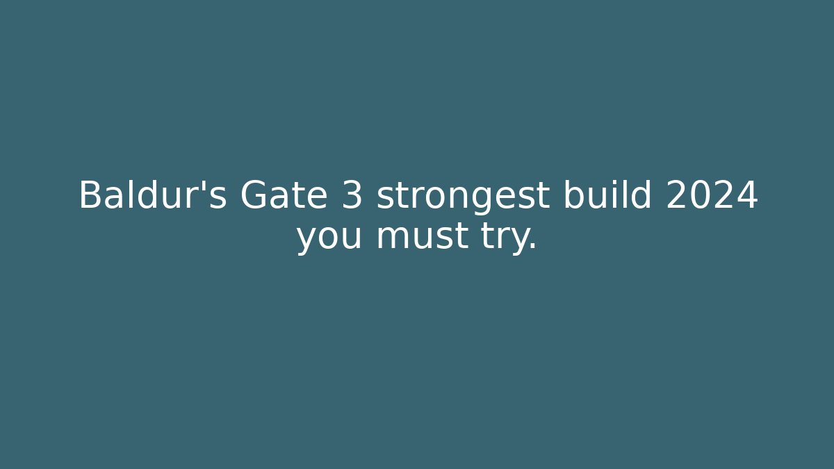Baldur's Gate 3 strongest build 2024 you must try.