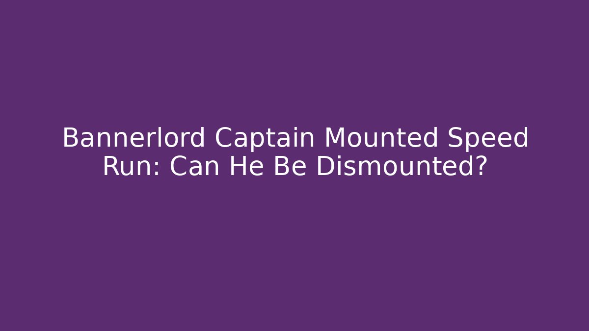 Bannerlord Captain Mounted Speed Run: Can He Be Dismounted?