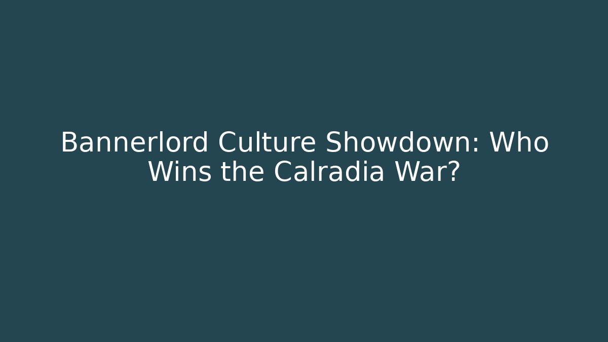 Bannerlord Culture Showdown: Who Wins the Calradia War?