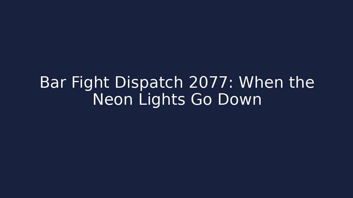 Bar Fight Dispatch 2077: When the Neon Lights Go Down