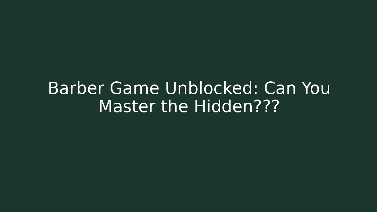 Barber Game Unblocked: Can You Master the Hidden挑战?