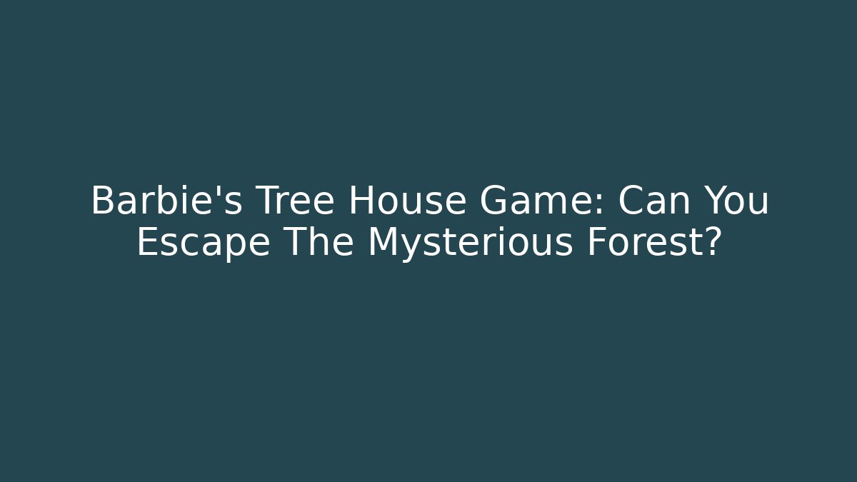 Barbie's Tree House Game: Can You Escape The Mysterious Forest?