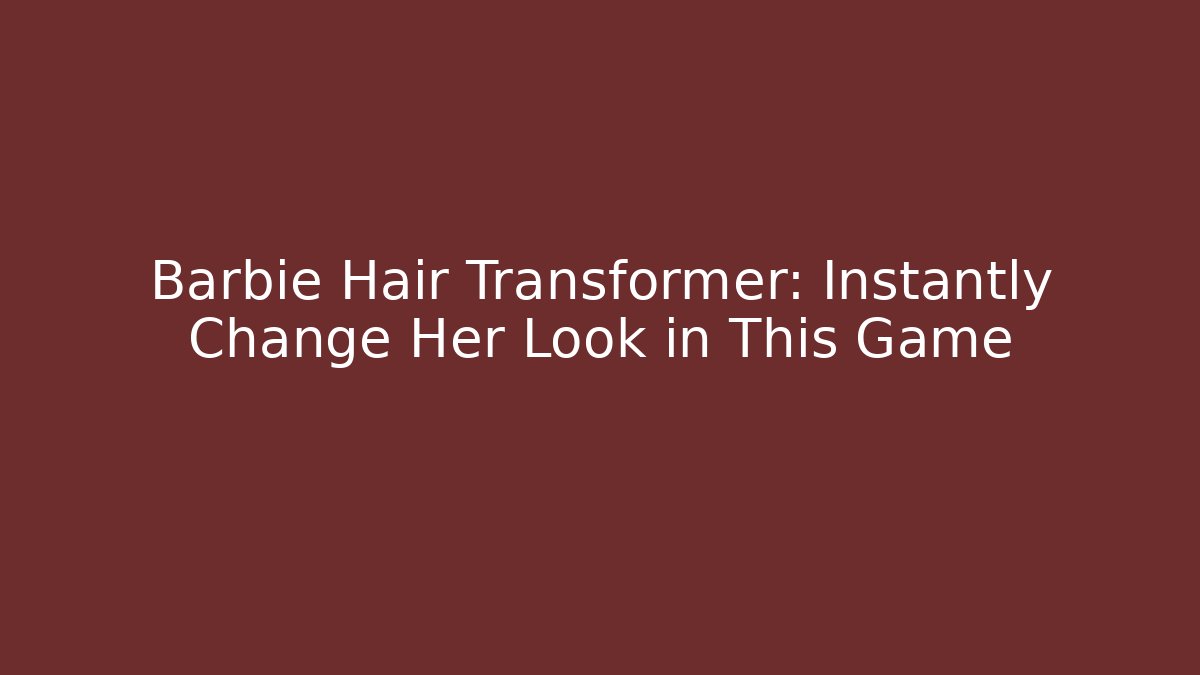 Barbie Hair Transformer: Instantly Change Her Look in This Game