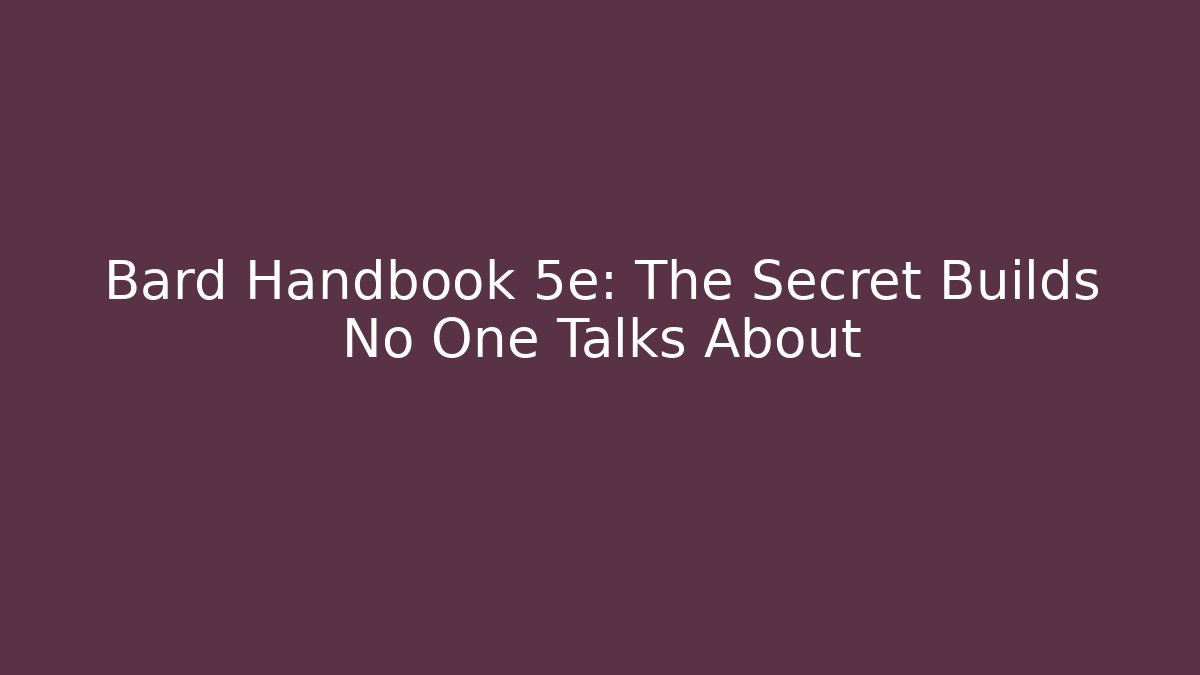 Bard Handbook 5e: The Secret Builds No One Talks About