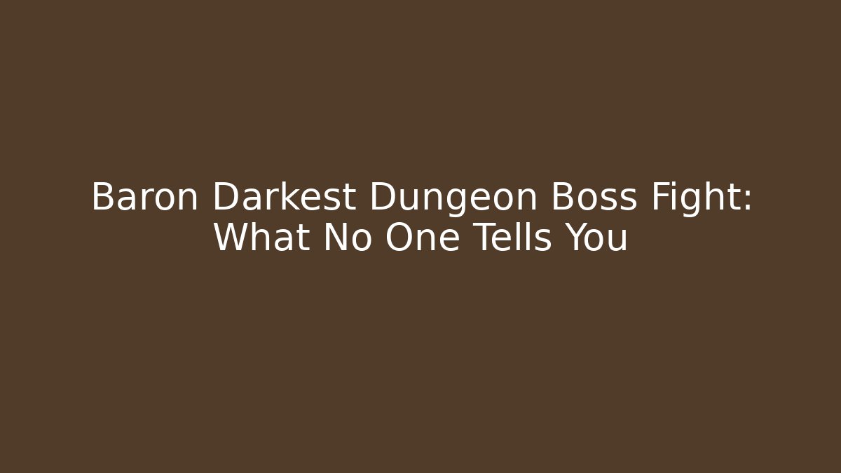Baron Darkest Dungeon Boss Fight: What No One Tells You