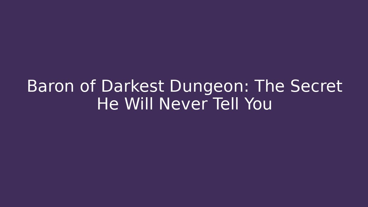 Baron of Darkest Dungeon: The Secret He Will Never Tell You
