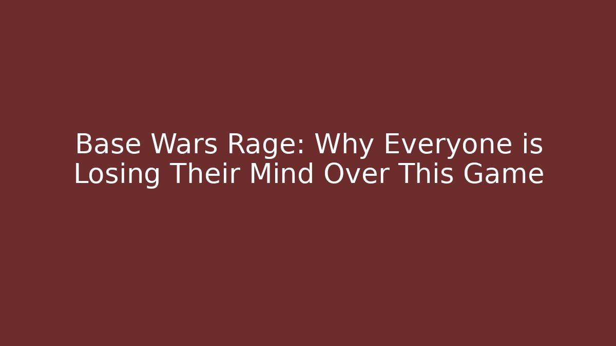 Base Wars Rage: Why Everyone is Losing Their Mind Over This Game