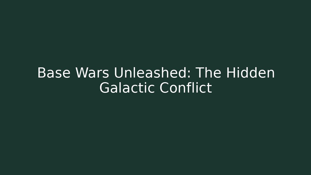 Base Wars Unleashed: The Hidden Galactic Conflict