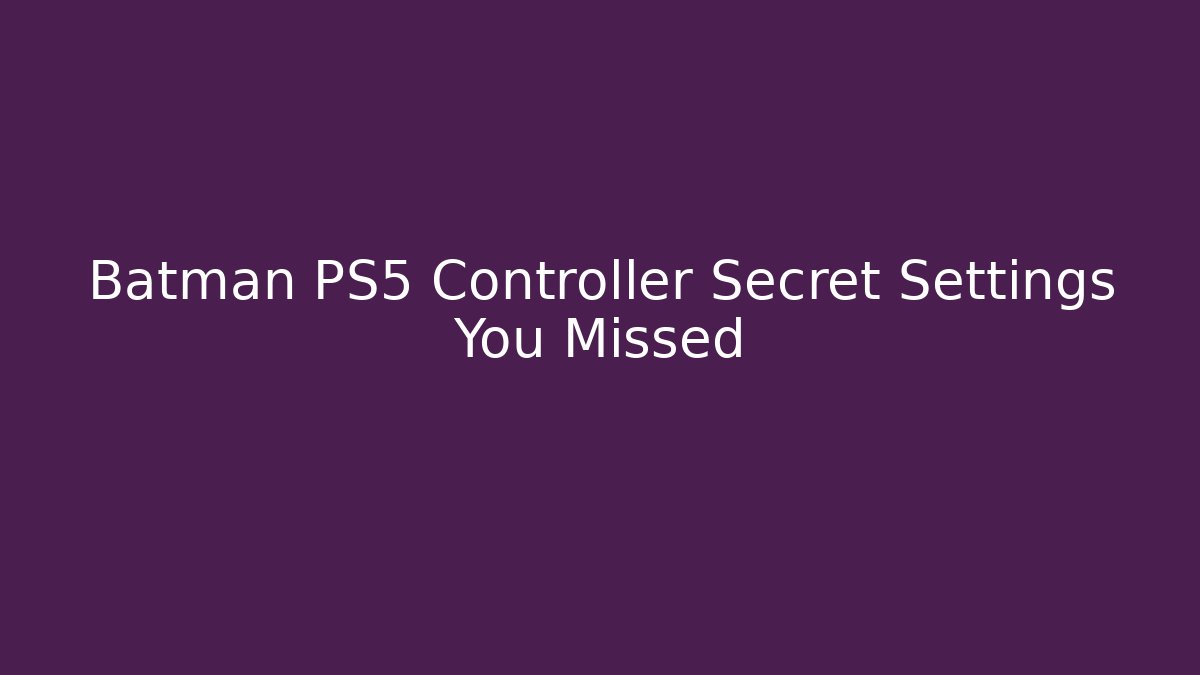 Batman PS5 Controller Secret Settings You Missed
