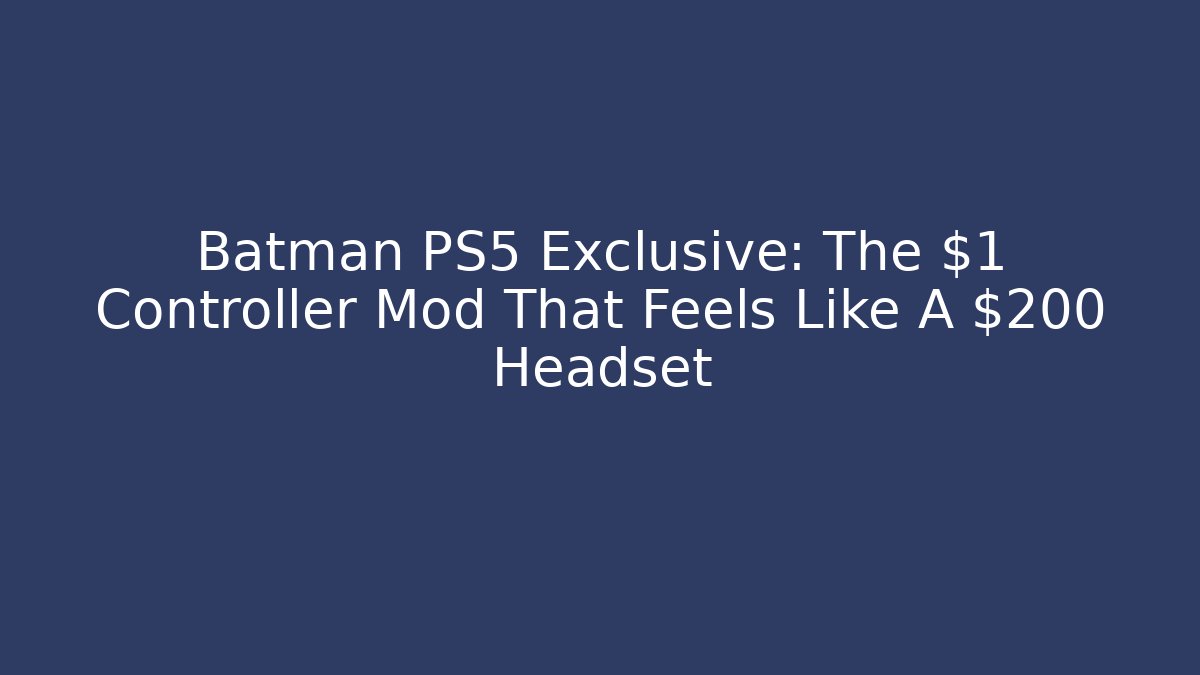 Batman PS5 Exclusive: The $1 Controller Mod That Feels Like A $200 Headset