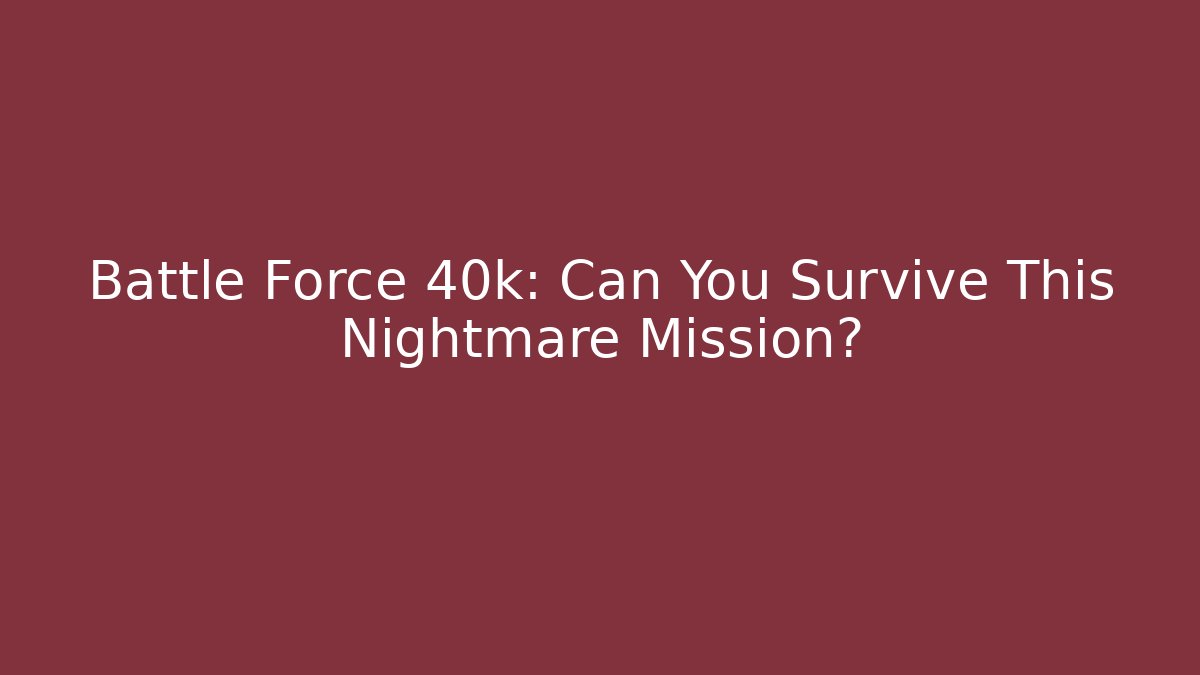 Battle Force 40k: Can You Survive This Nightmare Mission?