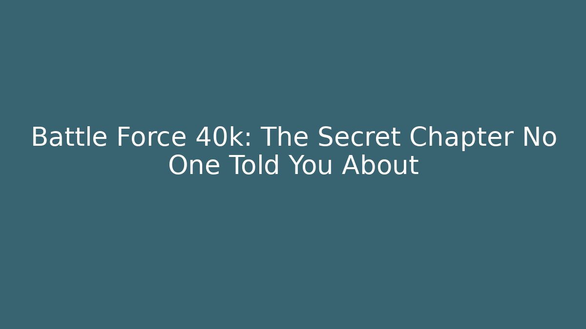 Battle Force 40k: The Secret Chapter No One Told You About