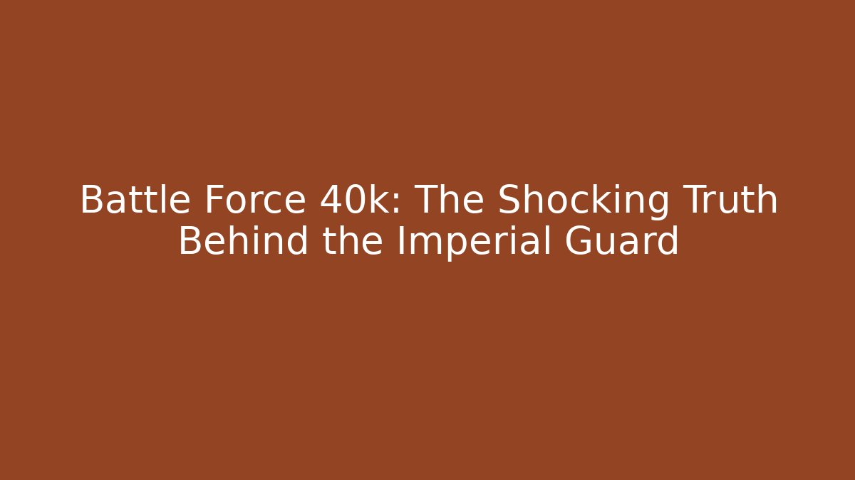 Battle Force 40k: The Shocking Truth Behind the Imperial Guard