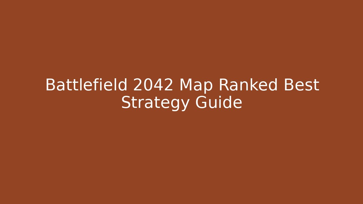Battlefield 2042 Map Ranked Best Strategy Guide - Smart Esu