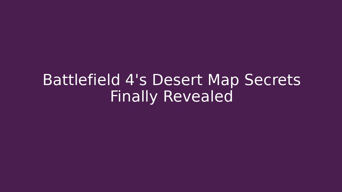 Battlefield 4's Desert Map Secrets Finally Revealed
