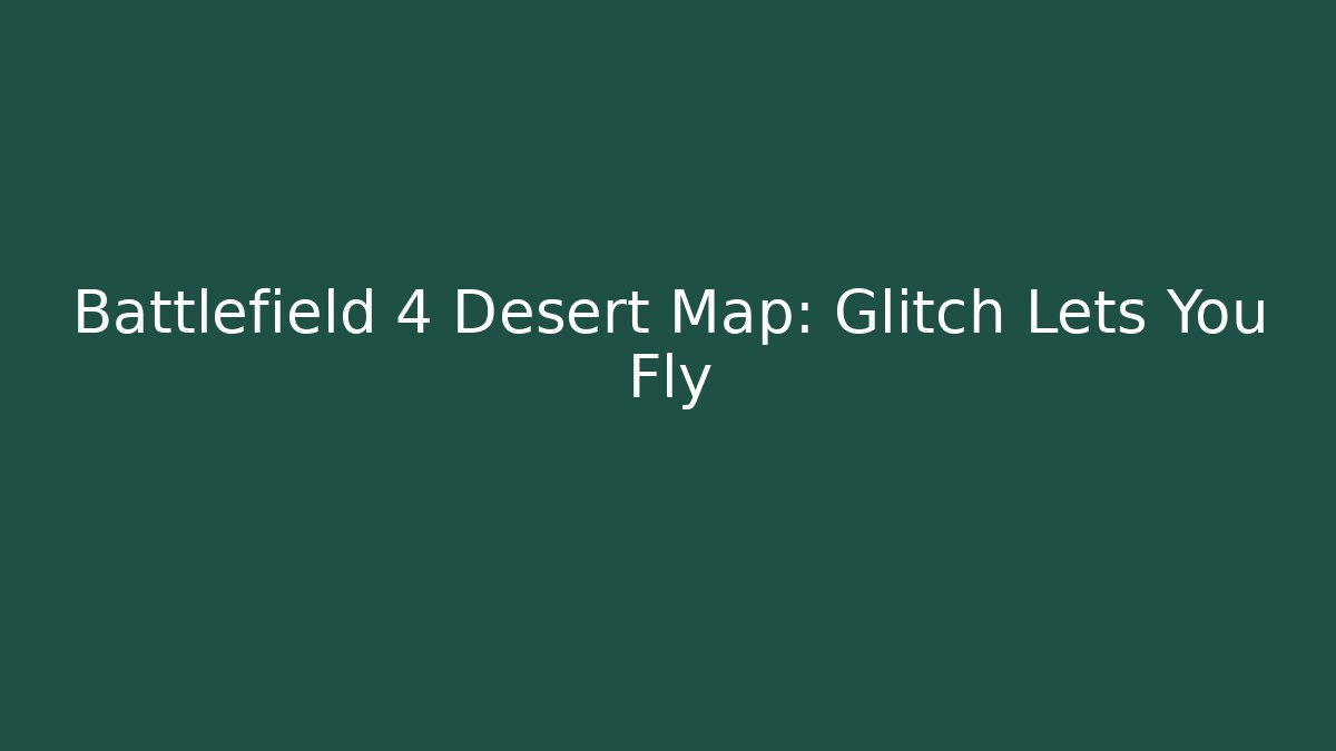 Battlefield 4 Desert Map: Glitch Lets You Fly - Smart Esu