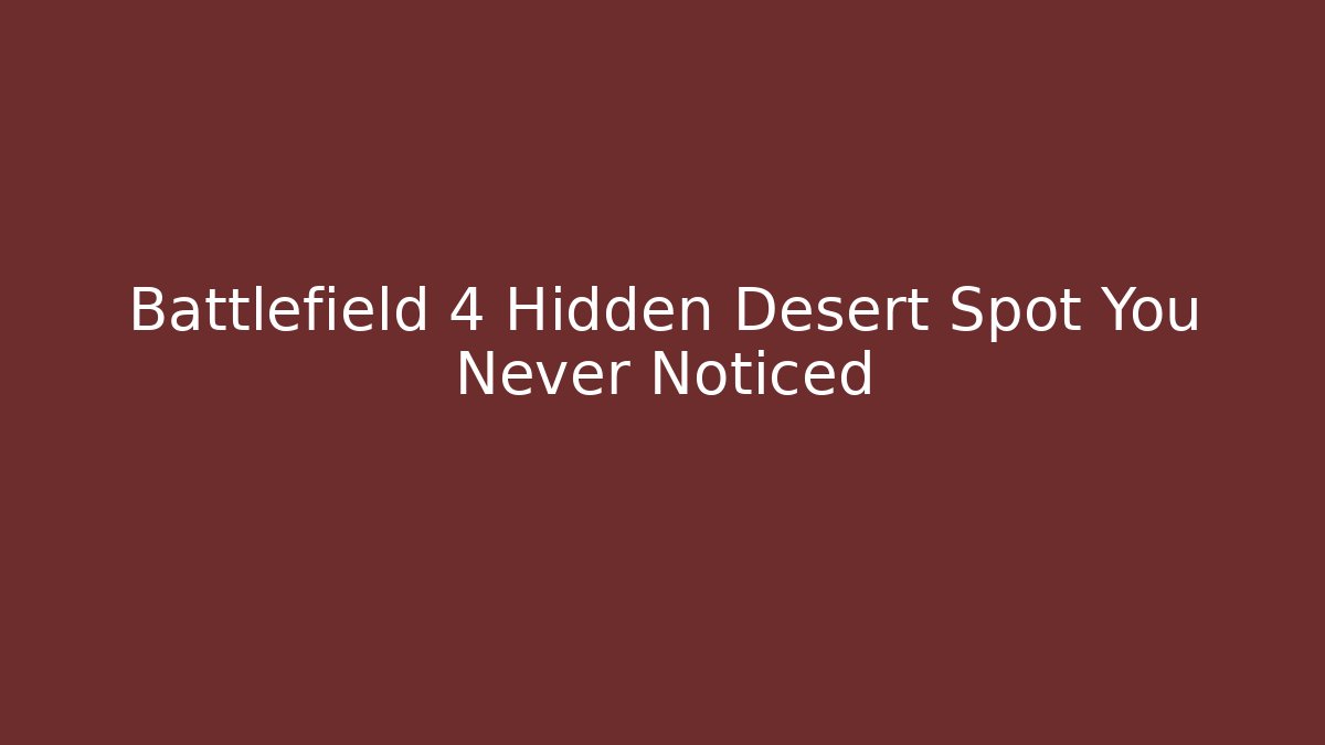 Battlefield 4 Hidden Desert Spot You Never Noticed