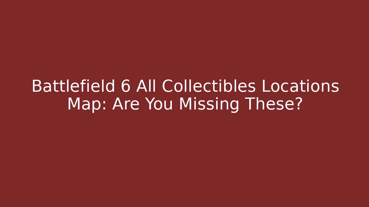 Battlefield 6 All Collectibles Locations Map: Are You Missing These?
