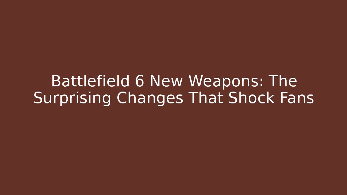 Battlefield 6 New Weapons: The Surprising Changes That Shock Fans