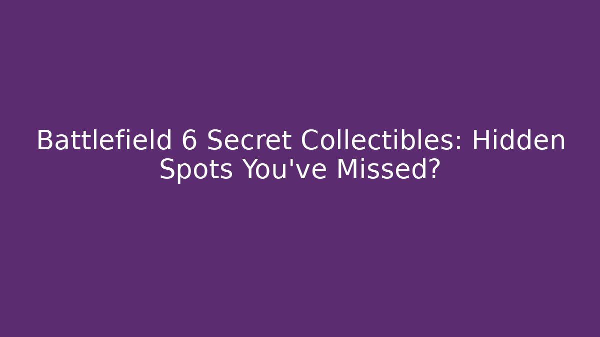 Battlefield 6 Secret Collectibles: Hidden Spots You’ve Missed?