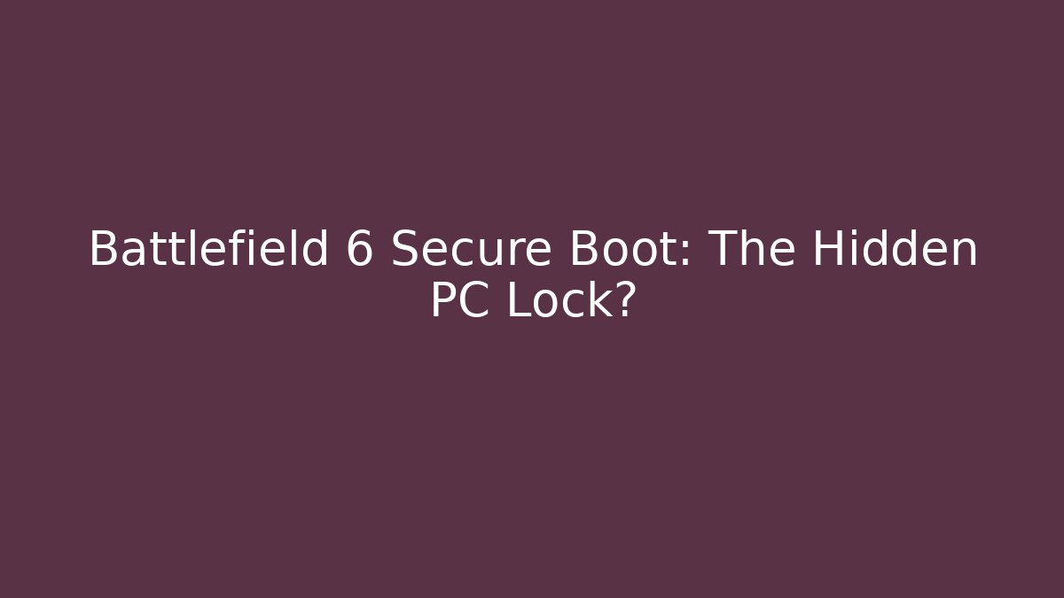 Battlefield 6 Secure Boot: The Hidden PC Lock?