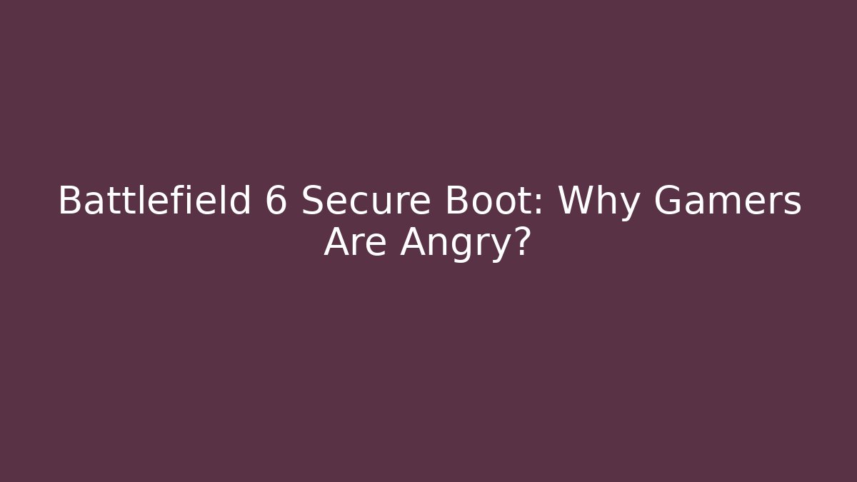 Battlefield 6 Secure Boot: Why Gamers Are Angry?