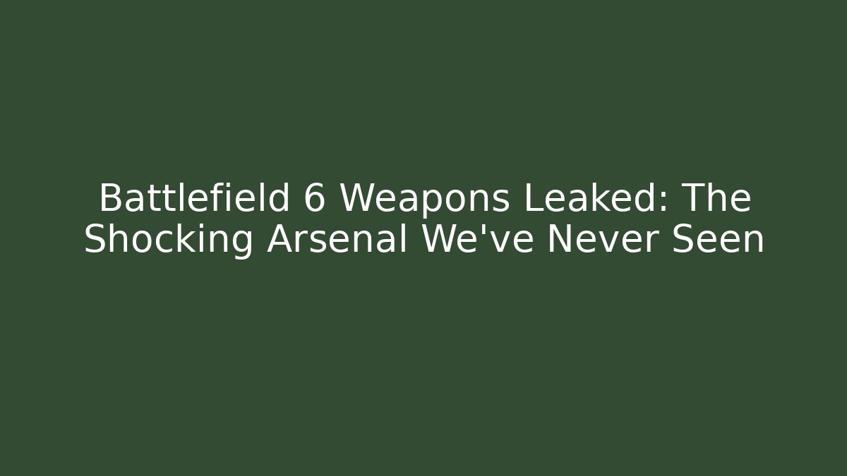 Battlefield 6 Weapons Leaked: The Shocking Arsenal We’ve Never Seen