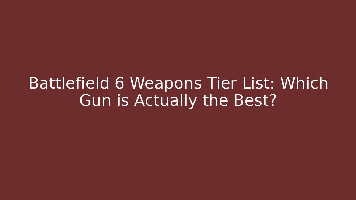 Battlefield 6 Weapons Tier List: Which Gun is Actually the Best?