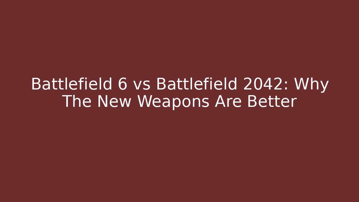 Battlefield 6 vs Battlefield 2042: Why The New Weapons Are Better