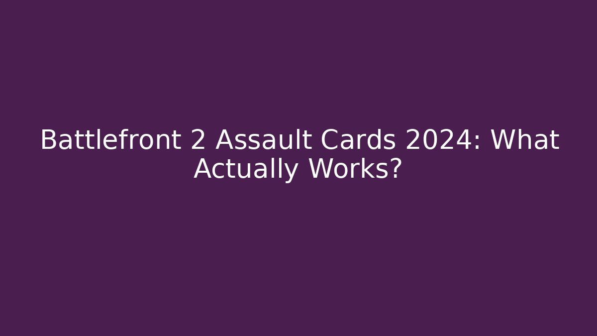 Battlefront 2 Assault Cards 2024: What Actually Works?