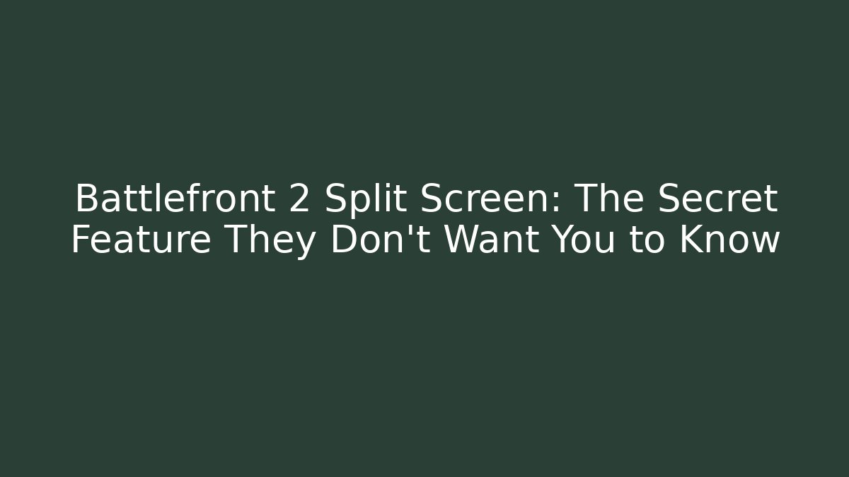 Battlefront 2 Split Screen: The Secret Feature They Don't Want You to Know - Smart Esu