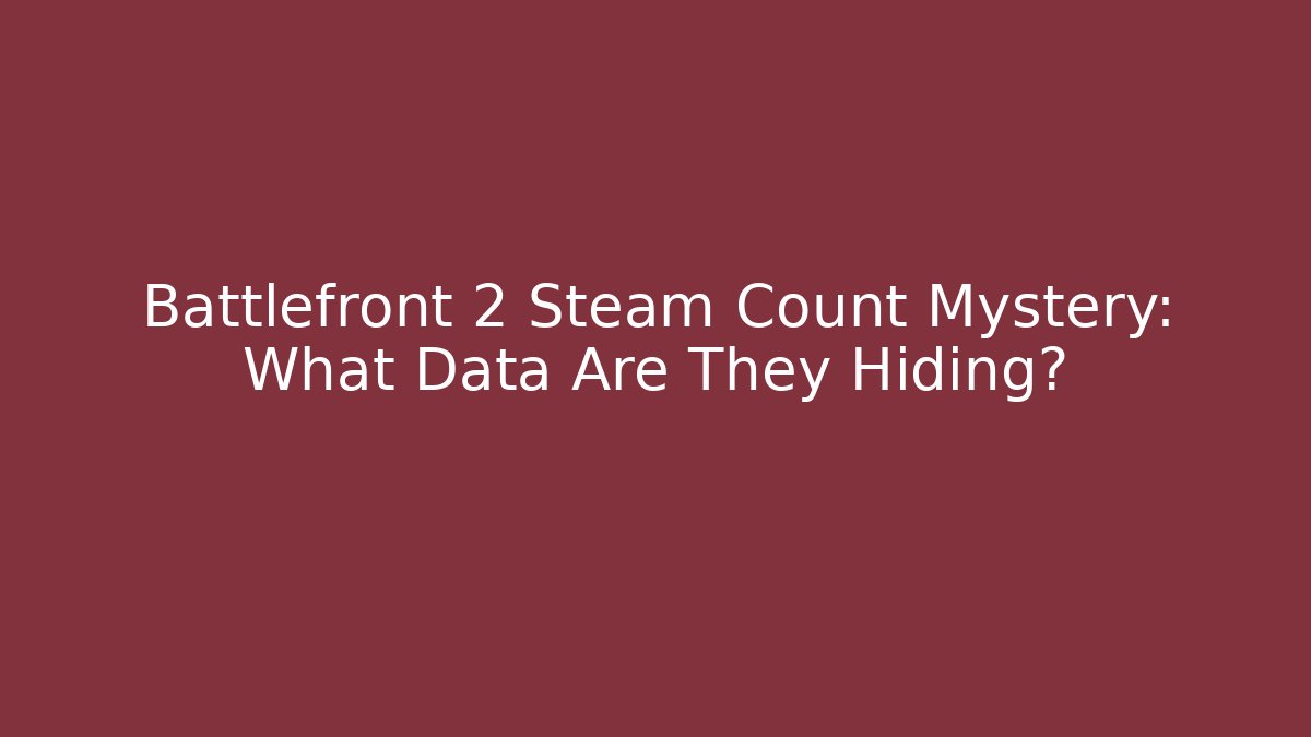 Battlefront 2 Steam Count Mystery: What Data Are They Hiding? - Smart Esu