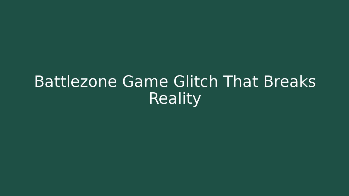 Battlezone Game Glitch That Breaks Reality