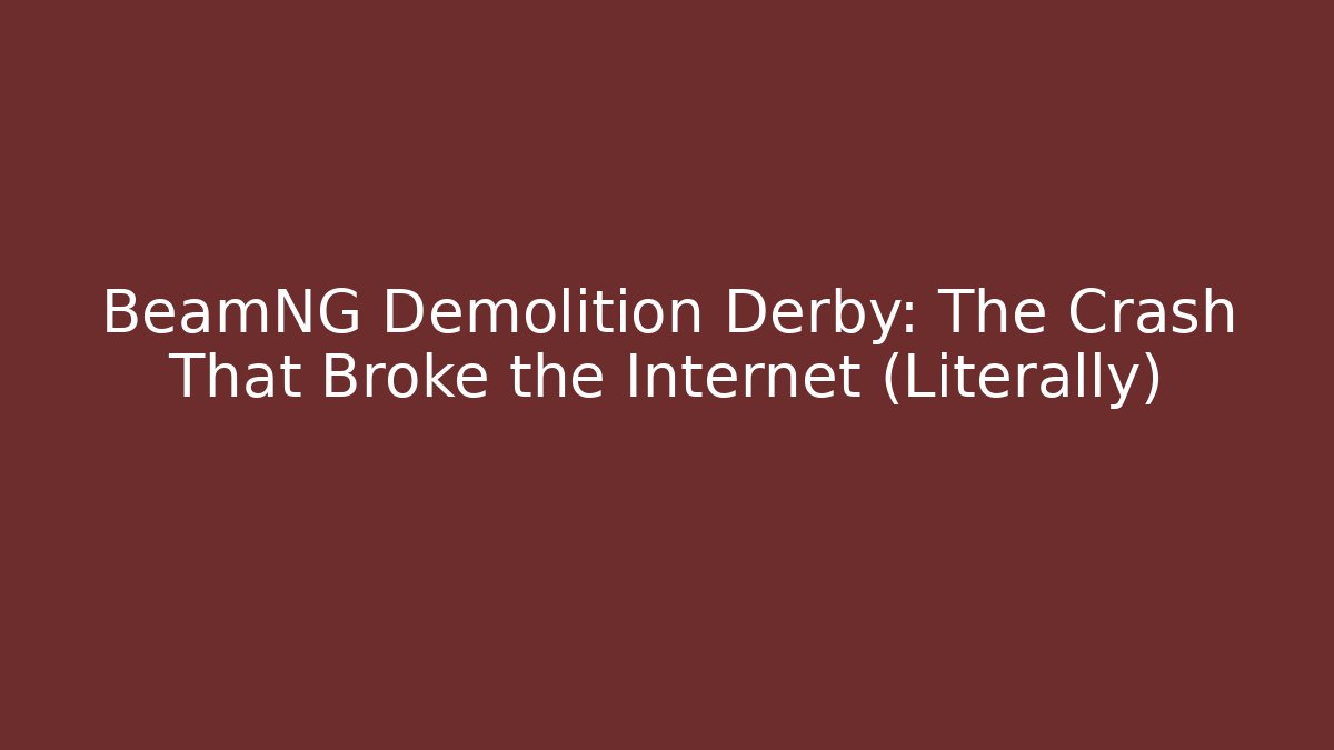 BeamNG Demolition Derby: The Crash That Broke the Internet (Literally)