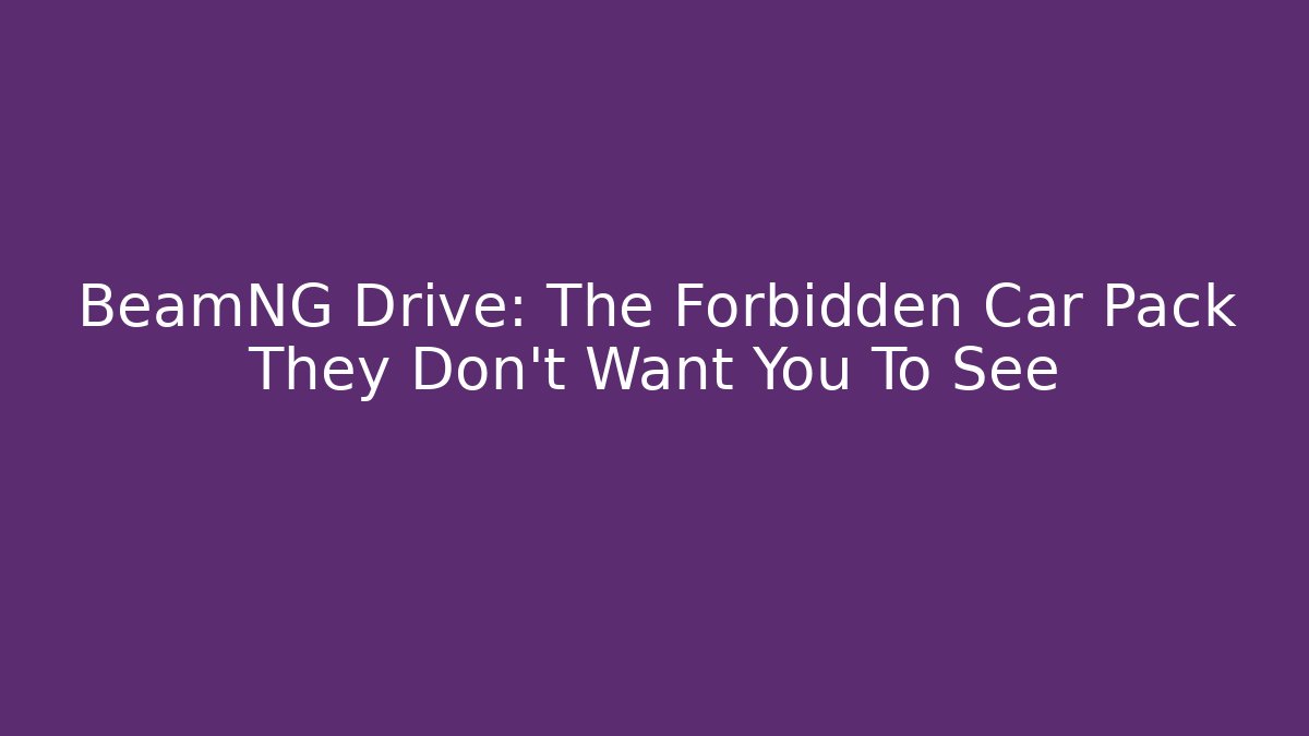 BeamNG Drive: The Forbidden Car Pack They Don't Want You To See