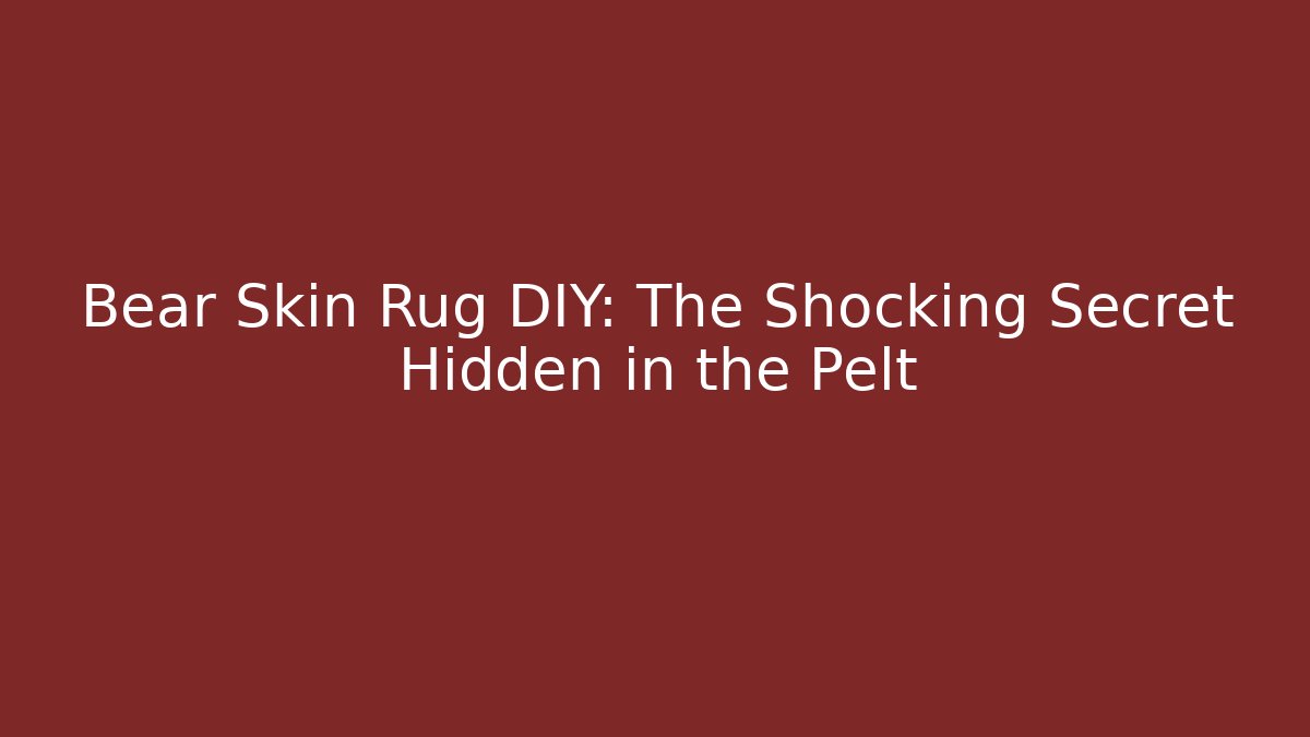 Bear Skin Rug DIY: The Shocking Secret Hidden in the Pelt