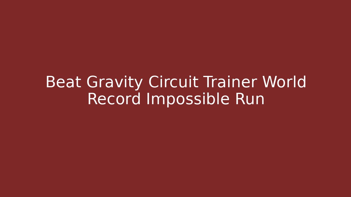 Beat Gravity Circuit Trainer World Record Impossible Run
