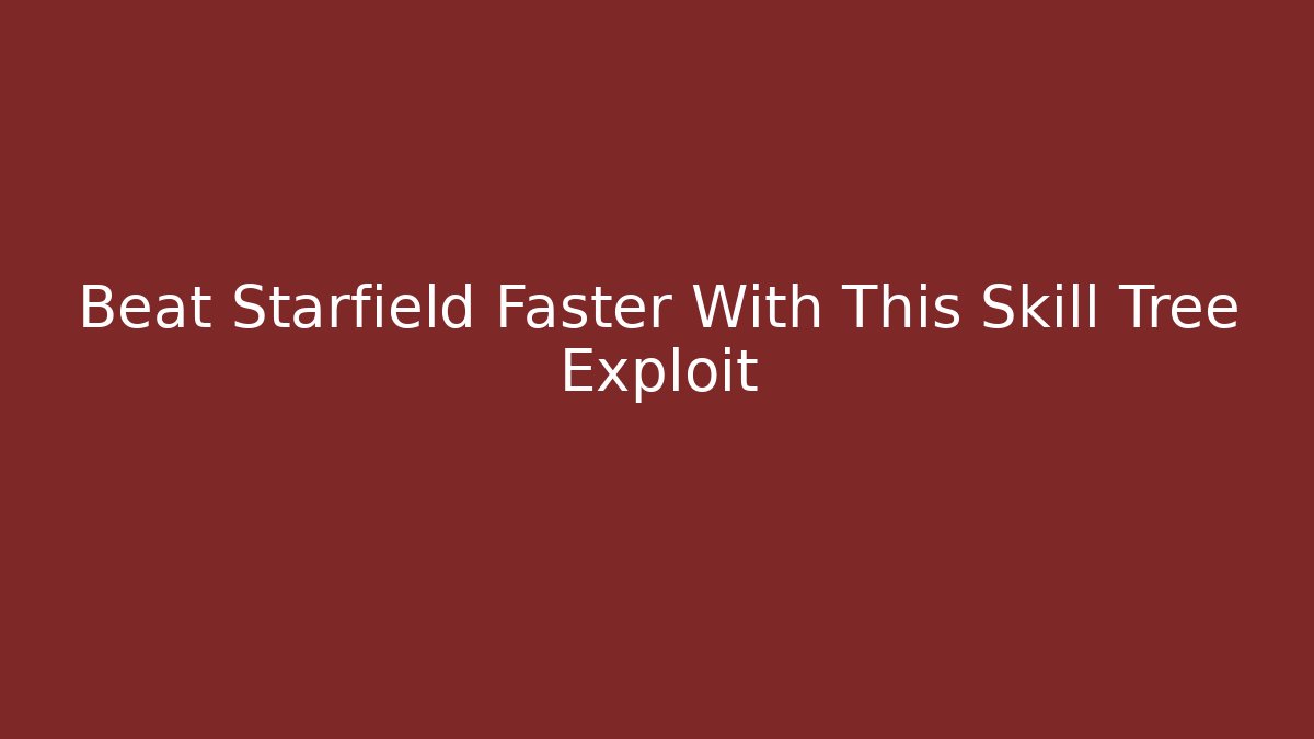 Beat Starfield Faster With This Skill Tree Exploit