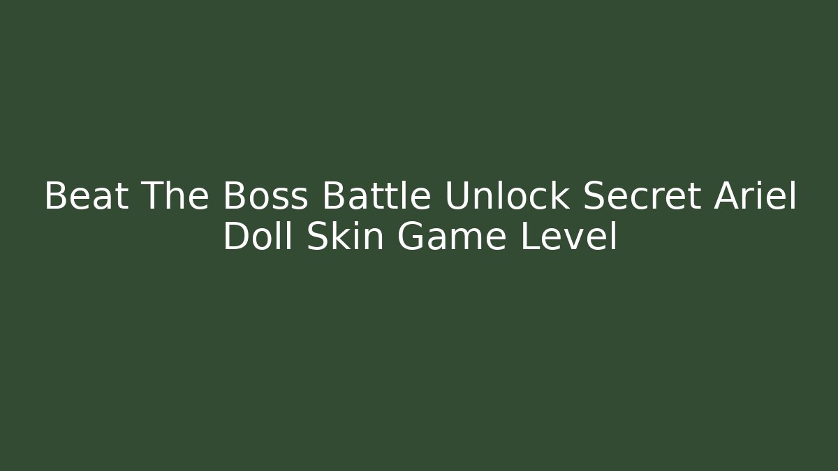 Beat The Boss Battle Unlock Secret Ariel Doll Skin Game Level