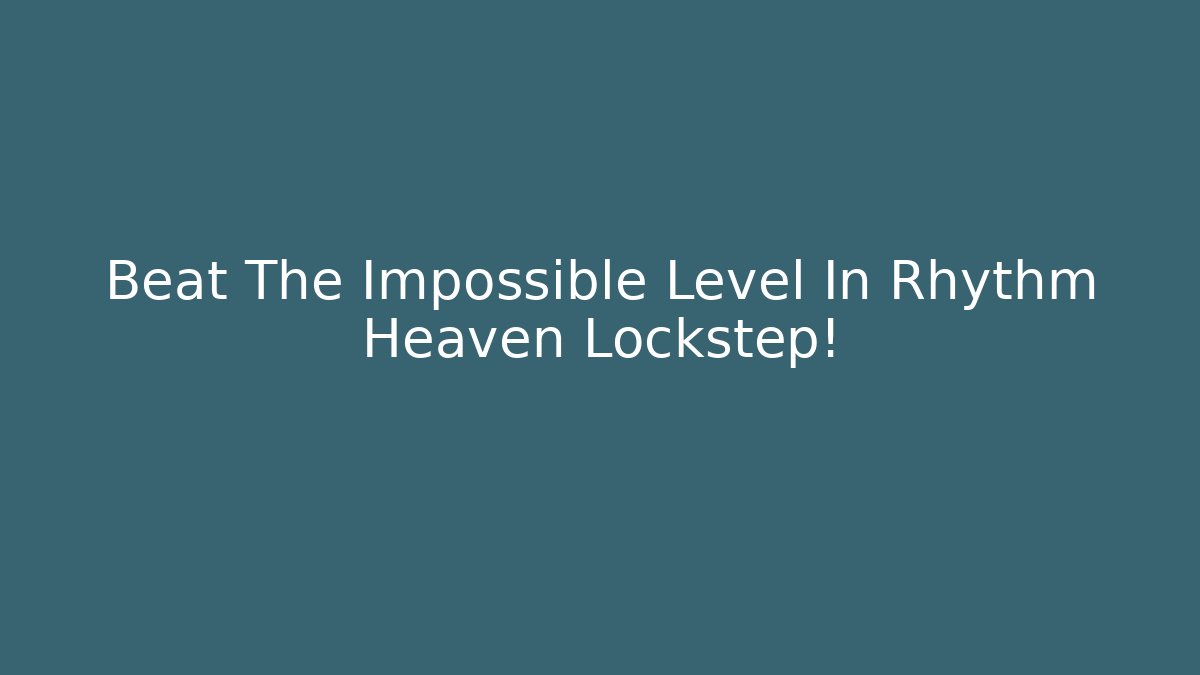 Beat The Impossible Level In Rhythm Heaven Lockstep! - Smart Esu