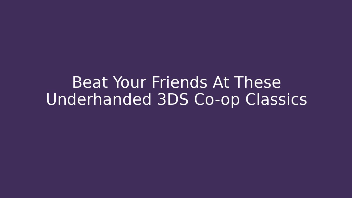 Beat Your Friends At These Underhanded 3DS Co-op Classics