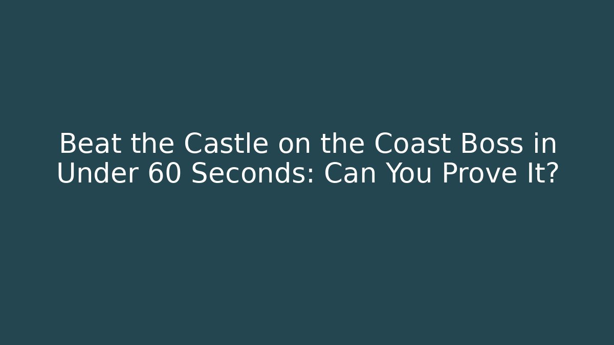 Beat the Castle on the Coast Boss in Under 60 Seconds: Can You Prove It?