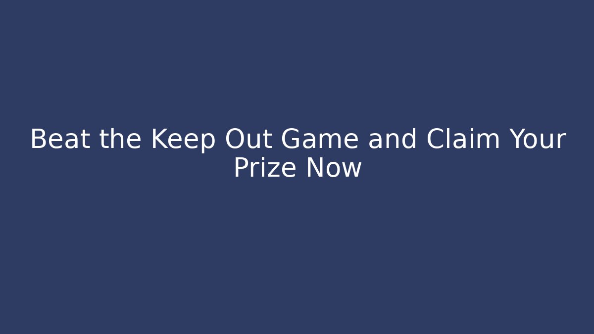 Beat the Keep Out Game and Claim Your Prize Now